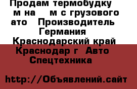 Продам термобудку 7.5м на 2.5м с грузового ато › Производитель ­ Германия - Краснодарский край, Краснодар г. Авто » Спецтехника   